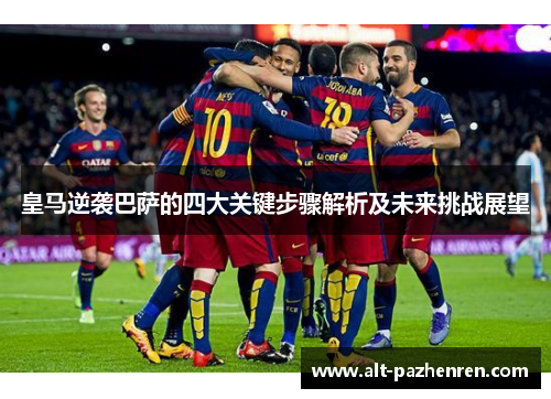 皇马逆袭巴萨的四大关键步骤解析及未来挑战展望