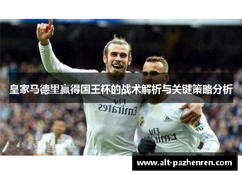 皇家马德里赢得国王杯的战术解析与关键策略分析