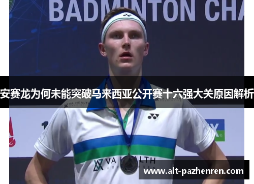 安赛龙为何未能突破马来西亚公开赛十六强大关原因解析
