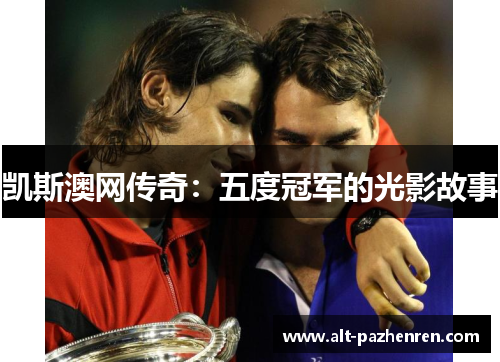 凯斯澳网传奇：五度冠军的光影故事