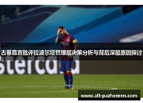 古蒂直言批评拉波尔塔管理层决策分析与背后深层原因探讨 古蒂直言批评拉波尔塔管理层决策分析与背后深层原因探讨