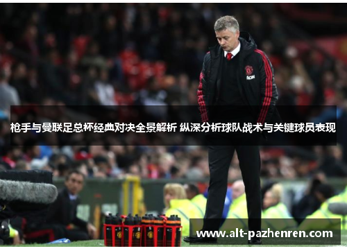 枪手与曼联足总杯经典对决全景解析 纵深分析球队战术与关键球员表现 枪手与曼联足总杯经典对决全景解析 纵深分析球队战术与关键球员表现