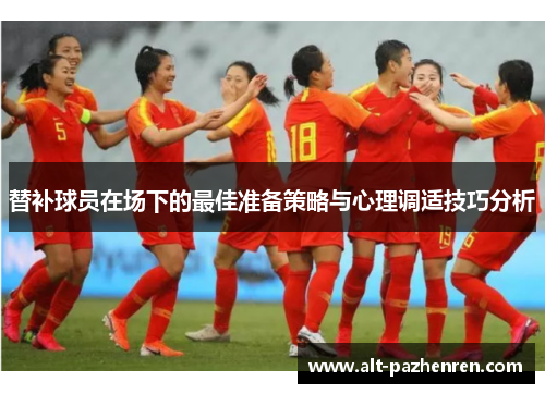 替补球员在场下的最佳准备策略与心理调适技巧分析