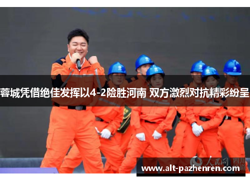 蓉城凭借绝佳发挥以4-2险胜河南 双方激烈对抗精彩纷呈