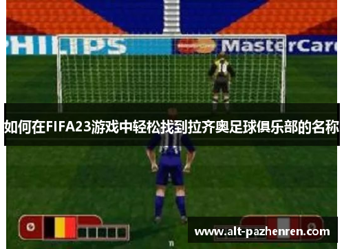 如何在FIFA23游戏中轻松找到拉齐奥足球俱乐部的名称 如何在FIFA23游戏中轻松找到拉齐奥足球俱乐部的名称