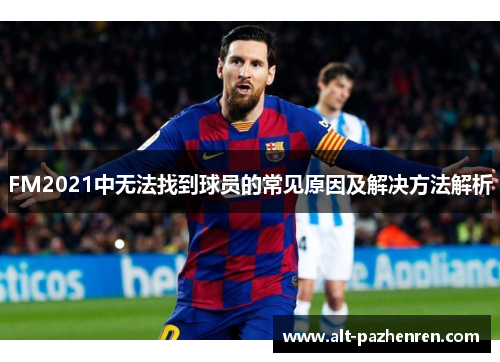 FM2021中无法找到球员的常见原因及解决方法解析