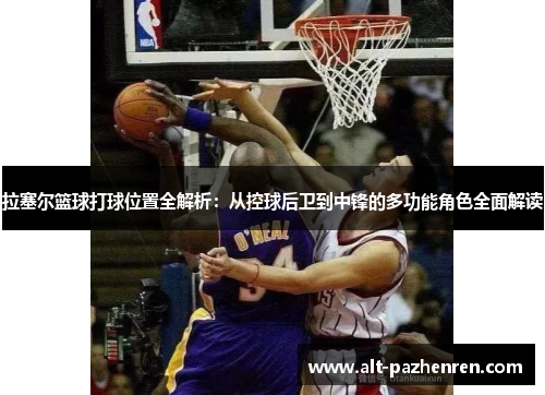 拉塞尔篮球打球位置全解析:从控球后卫到中锋的多功能角色全面解读 拉塞尔篮球打球位置全解析:从控球后卫到中锋的多功能角色全面解读