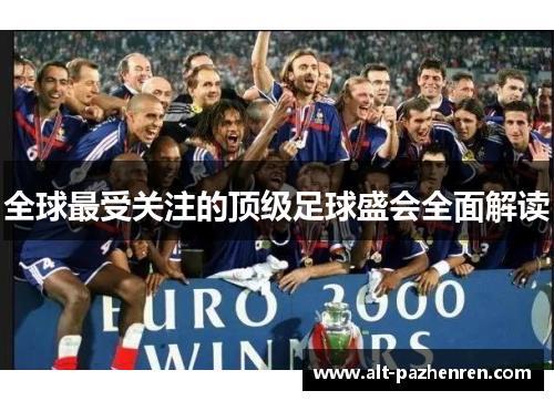 全球最受关注的顶级足球盛会全面解读 全球最受关注的顶级足球盛会全面解读