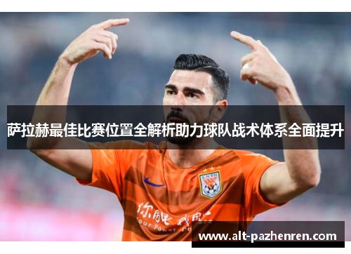 萨拉赫最佳比赛位置全解析助力球队战术体系全面提升