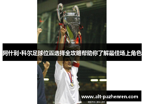 阿什利·科尔足球位置选择全攻略帮助你了解最佳场上角色