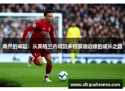 桑乔的崛起：从英格兰青训到多特蒙德边锋的成长之路